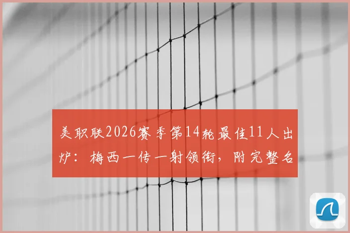 美职联2026赛季第14轮最佳11人出炉：梅西一传一射领衔，附完整名单与战术解析