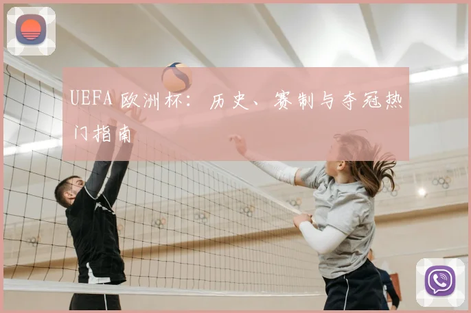 UEFA 欧洲杯：历史、赛制与夺冠热门指南